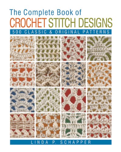 The Complete Book of Crochet Stitch Designs: 500 Classic &amp; Original Patterns by Linda P. Schapper
