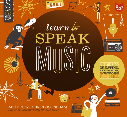 Learn to Speak Music: A Guide to Creating, Performing, and Promoting Your Songs by John Crossingham