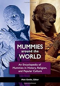 Mummies around the World: An Encyclopedia of Mummies in History, Religion, and Popular Culture by Matt Cardin