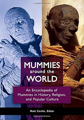 Mummies around the World: An Encyclopedia of Mummies in History, Religion, and Popular Culture