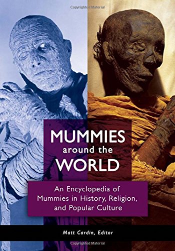 Mummies around the World: An Encyclopedia of Mummies in History, Religion, and Popular Culture by Matt Cardin