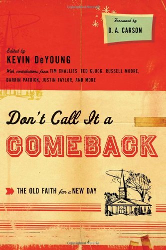 Don't Call It a Comeback: The Old Faith for a New Day by Kevin DeYoung