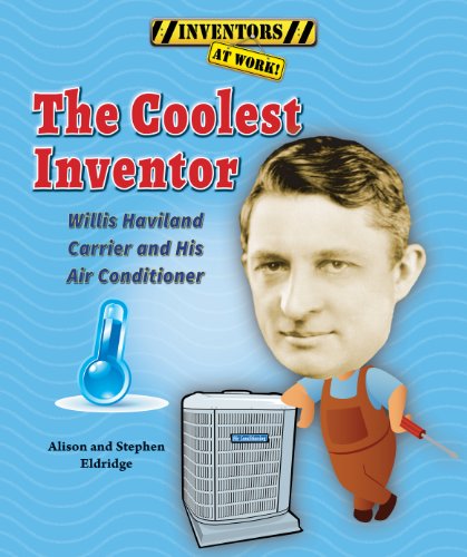 The Coolest Inventor: Willis Haviland Carrier and His Air Conditioner by Alison Eldridge