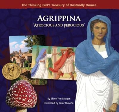Agrippina "Atrocious and Ferocious" (The Thinking Girl's Treasury of Dastardly Dames)