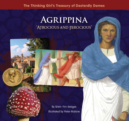 Agrippina "Atrocious and Ferocious" (The Thinking Girl's Treasury of Dastardly Dames) by Peter Malone