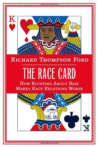 The Race Card: How Bluffing About Bias Makes Race Relations Worse by Richard Thompson Ford