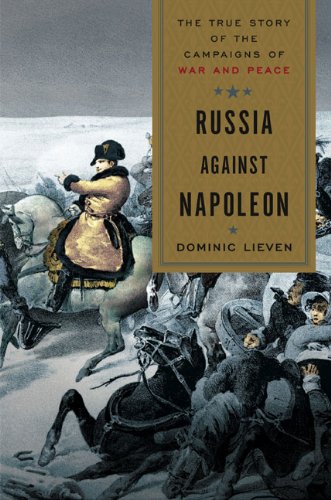 Russia Against Napoleon: The True Story of the Campaigns of War and Peace by Dominic Lieven