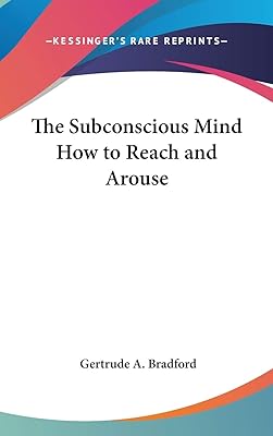 The Subconscious Mind How to Reach and Arouse