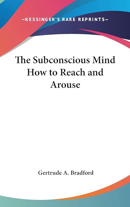 The Subconscious Mind How to Reach and Arouse by Gertrude a Bradford