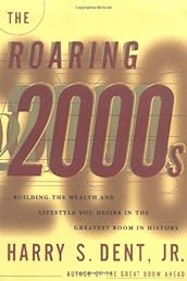 The Roaring 2000s: Building the Wealth and Life Style You Desire in the Greatest Boom in History