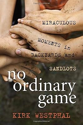 No Ordinary Game: Miraculous Moments in Backyards and Sandlots