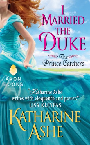 I Married the Duke: The Prince Catchers by Katharine Ashe