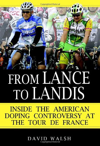 From Lance to Landis: Inside the American Doping Controversy at the Tour de France by David Walsh