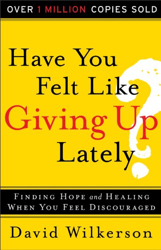 Have You Felt Like Giving Up Lately?: Finding Hope and Healing When You Feel Discouraged by David Wilkerson