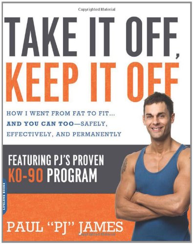 Take It Off, Keep It Off: How I Went from Fat to Fit . . . and You Can Too--Safely, Effectively, and Permanently by Paul James