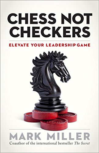 Chess Not Checkers: Elevate Your Leadership Game by Mark Miller