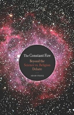 The Constant Fire: Beyond the Science vs. Religion Debate