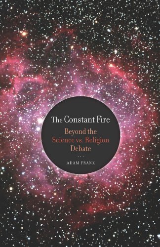 The Constant Fire: Beyond the Science vs. Religion Debate by Adam Frank