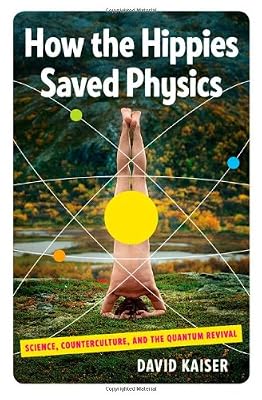 How the Hippies Saved Physics: Science, Counterculture, and the Quantum Revival