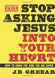 Stop Asking Jesus Into Your Heart: How to Know for Sure You Are Saved