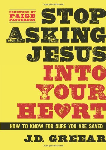Stop Asking Jesus Into Your Heart: How to Know for Sure You Are Saved by J.D. Greear