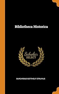 Bibliotheca Historica by Burcardus GOTTHELF STRUVIUS