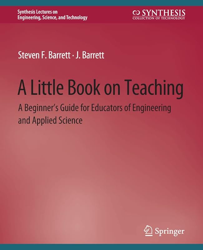 A Little Book on Teaching: A Beginner’s Guide for Educators of Engineering and Applied Science (Synthesis Lectures on Engineering) by Steven Barrett