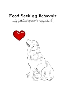 Food Seeking Behavior: My Golden Retriever's Recipe Book by ABEInk