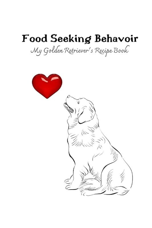 Food Seeking Behavior: My Golden Retriever's Recipe Book by ABEInk