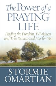 The Power of a Praying&reg; Life: Finding the Freedom, Wholeness, and True Success God Has for You