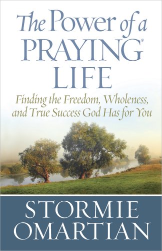 The Power of a Praying&reg; Life: Finding the Freedom, Wholeness, and True Success God Has for You by Stormie Omartian