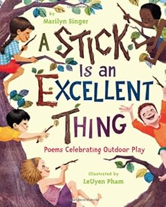 A Stick Is an Excellent Thing: Poems Celebrating Outdoor Play by Marilyn Singer