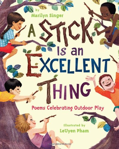 A Stick Is an Excellent Thing: Poems Celebrating Outdoor Play by Marilyn Singer