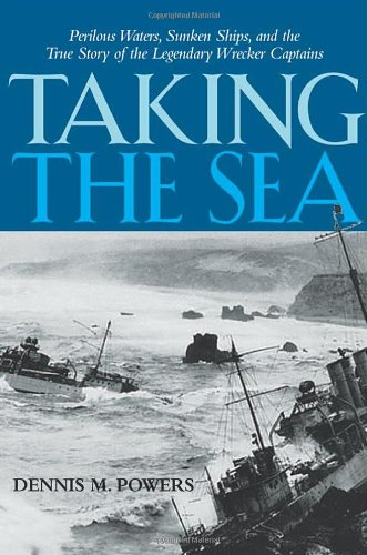 Taking the Sea: Perilous Waters, Sunken Ships, and the True Story of the Legendary Wrecker Captains by Dennis M. Powers