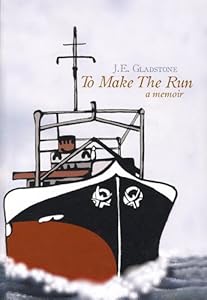 To Make a Run - A Seafarer's Memoir by J.E. Gladstone
