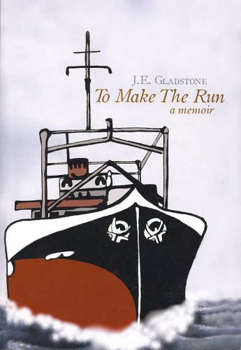 To Make a Run - A Seafarer's Memoir by J.E. Gladstone