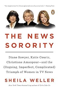 The news sorority : Diane Sawyer, Katie Couric, Christiane Amanpour and the