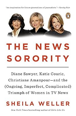 The news sorority : Diane Sawyer, Katie Couric, Christiane Amanpour and the