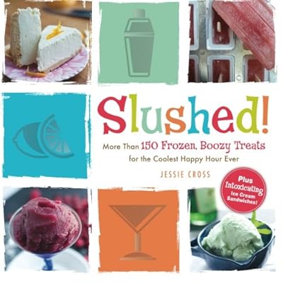 Slushed!: More Than 150 Frozen, Boozy Treats for the Coolest Happy Hour Ever