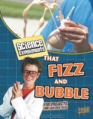 Science Experiments That Fizz and Bubble: Fun Projects for Curious Kids