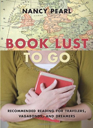 Book Lust To Go: Recommended Reading for Travelers, Vagabonds, and Dreamers by Nancy Pearl