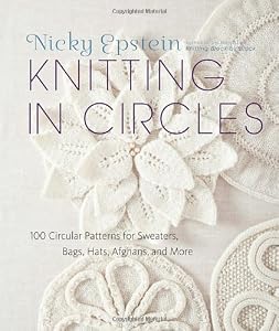 Knitting in Circles: 100 Circular Patterns for Sweaters, Bags, Hats, Afghans, and More by Nicky Epstein