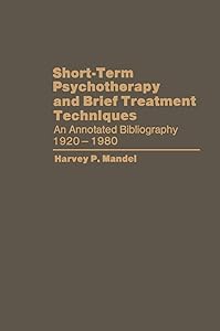 Short-Term Psychotherapy and Brief Treatment Techniques: An Annotated Bibliography 1920–1980 by Harvey P. Mandel