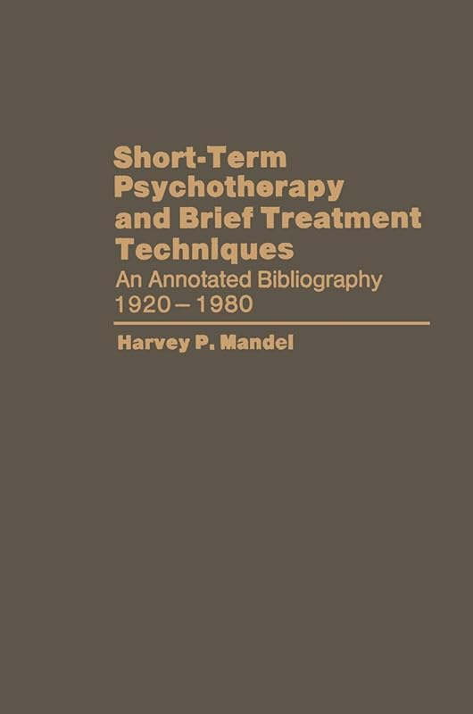 Short-Term Psychotherapy and Brief Treatment Techniques: An Annotated Bibliography 1920–1980 by Harvey P. Mandel