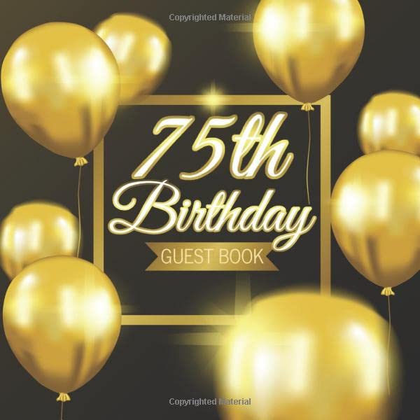 75th Birthday Guest Book: Golden Balloons Black Background Theme Elegant Glossy Cover Place for a Photo Cream Color Paper 123 Pages Guest Sign in for ... for Best Wishes Messages from Family Friends by Guest Books of Lorina