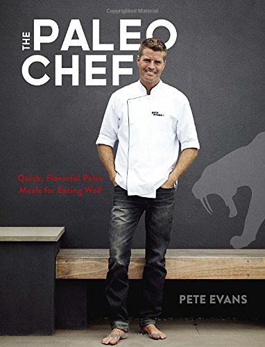 The Paleo Chef: Quick, Flavorful Paleo Meals for Eating Well by Pete Evans