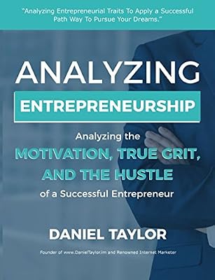 Analyzing Entrepreneurship: Analyzing the Motivation, True Grit, and The Hustle of a Successful Entrepreneur