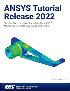 ANSYS Tutorial Release 2022: Structural & Thermal Analysis Using the ANSYS Mechanical APDL Release 2022 Environment by Kent L. Lawrence