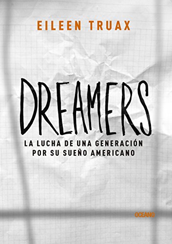 Dreamers: La lucha de una generaci&oacute;n por su sue&ntilde;o americano by Eileen Truax