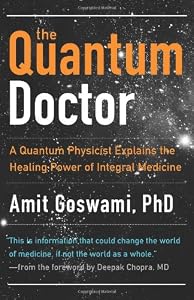 Quantum Doctor, The: A Quantum Physicist Explains the Healing Power of Integral Medicine